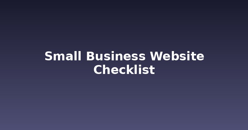 Your Small Business Website Checklist: Don't Miss These 7 Essentials