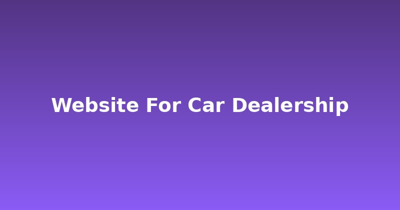 Your Car Dealership Website: The Ultimate Sales Machine