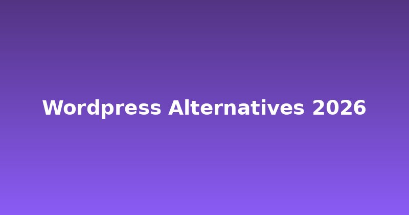 Tired of WordPress? Top Alternatives for 2026 Revealed