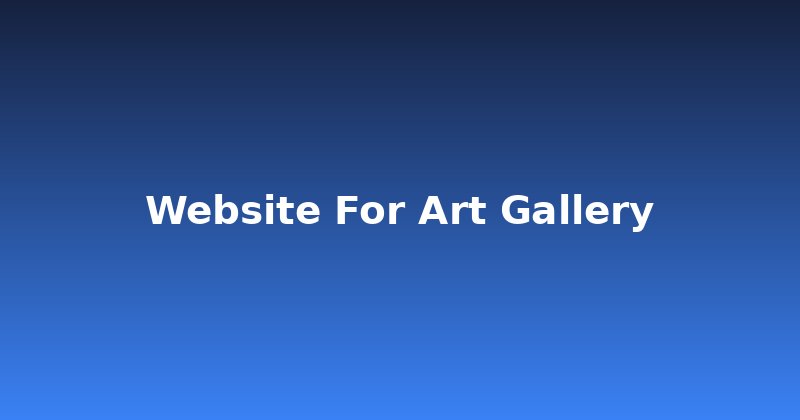 Why Your Art Gallery Needs a Stunning Website (Like, Yesterday)