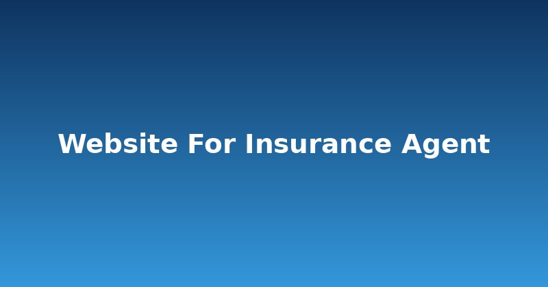 Why Every Insurance Agent Needs a Smarter Website