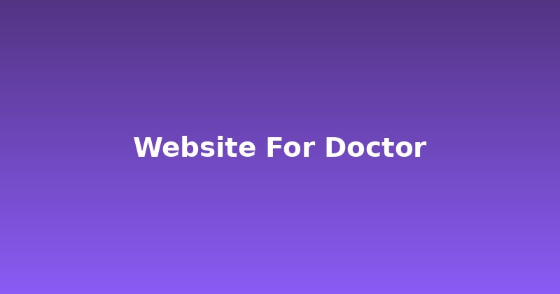 Your Doctor's Website: Essential for Patient Trust & Growth