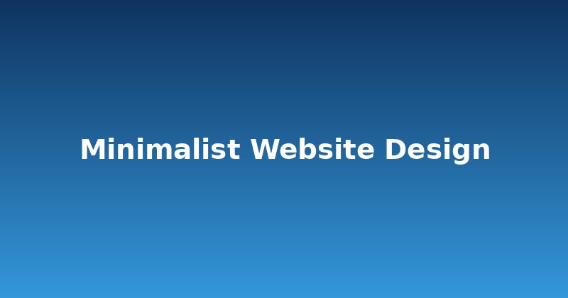 Why Minimalist Website Design Wins: Less is Truly More