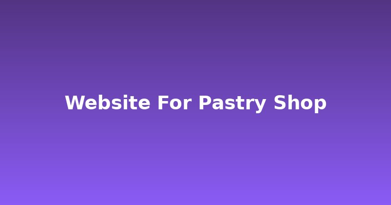 Crafting the Perfect Website for Your Pastry Shop