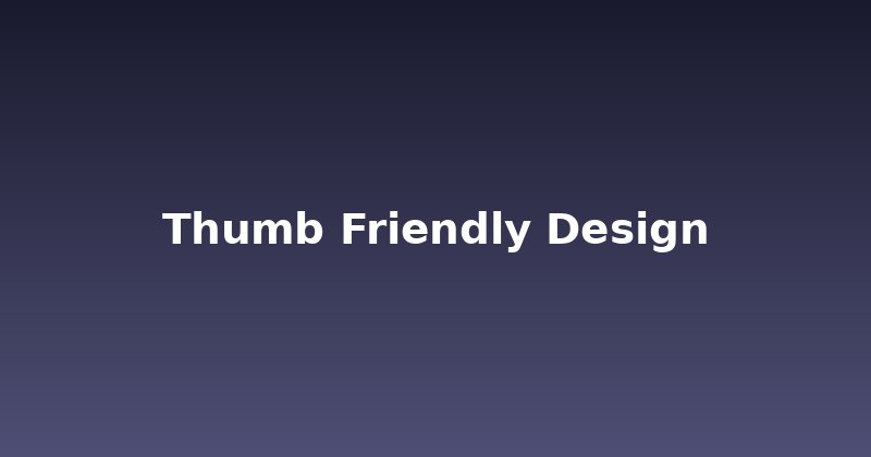 The Secret to Great Mobile UX: Thumb-Friendly Design