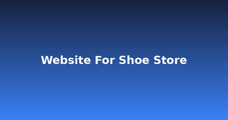 Beyond the Brick-and-Mortar: Your Shoe Store Website Blueprint