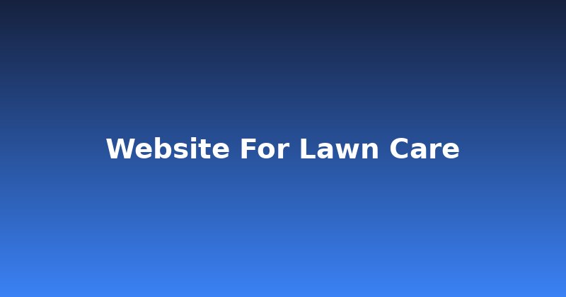Why Your Lawn Care Business Needs a Killer Website