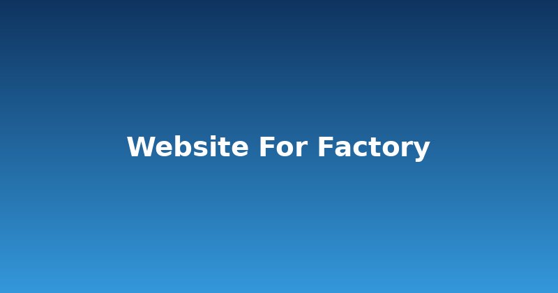 Your Factory Needs a Website: The Untapped Potential